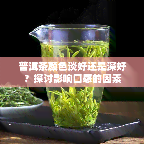 普洱茶颜色淡好还是深好？探讨影响口感的因素