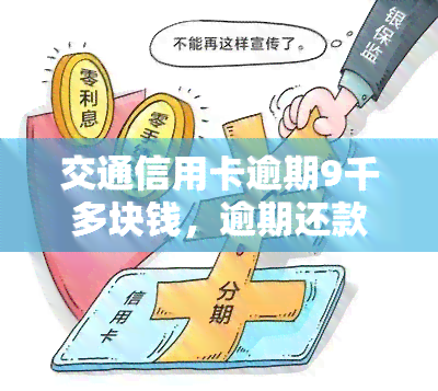 交通信用卡逾期9千多块钱，逾期还款9千多元，交通信用卡用户面临何种后果？