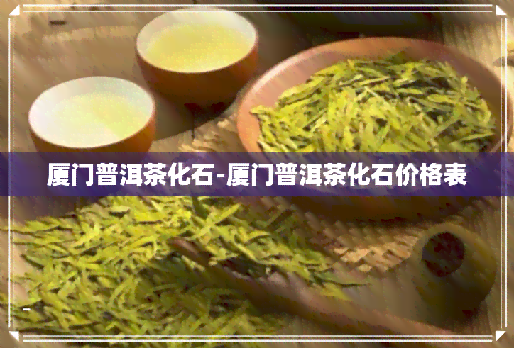 厦门普洱茶化石-厦门普洱茶化石价格表