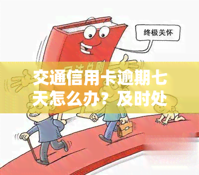 交通信用卡逾期七天怎么办？及时处理避免不良影响