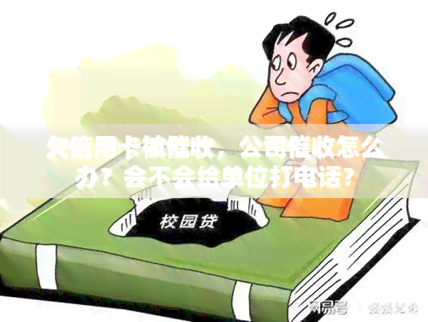 欠信用卡被，公司怎么办？会不会给单位打电话？