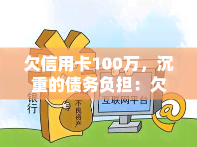 欠信用卡100万，沉重的债务负担：欠信用卡100万如何应对？