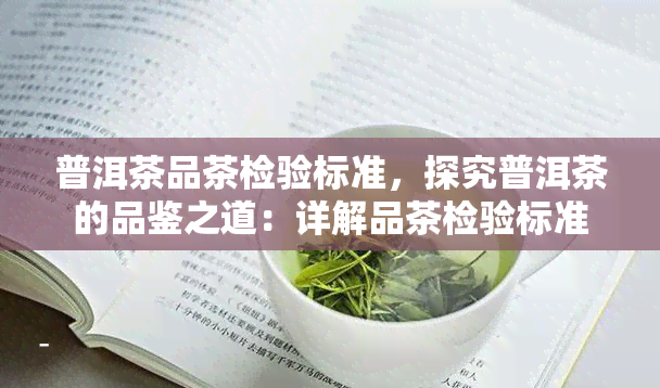 普洱茶品茶检验标准，探究普洱茶的品鉴之道：详解品茶检验标准