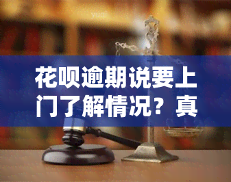 花呗逾期说要上门了解情况？真的会上门吗？