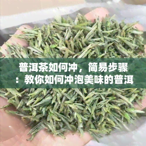 普洱茶如何冲，简易步骤：教你如何冲泡美味的普洱茶