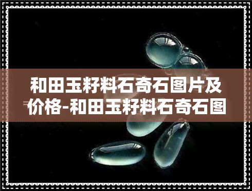 和田玉籽料石奇石图片及价格-和田玉籽料石奇石图片及价格大全