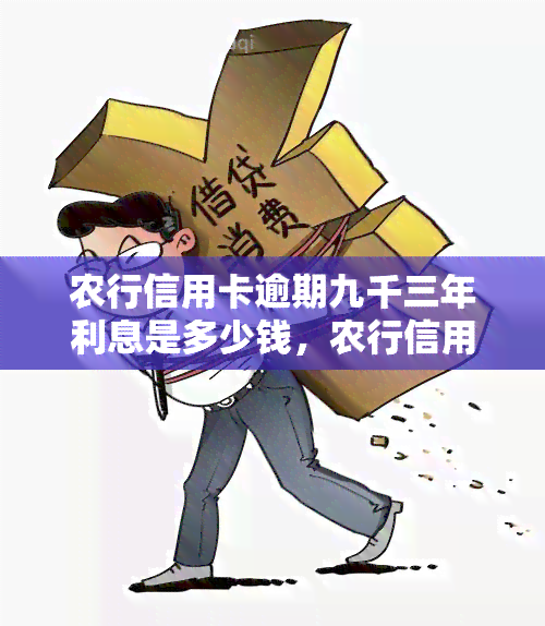 农行信用卡逾期九千三年利息是多少钱，农行信用卡逾期九千三，利息究竟要多少？