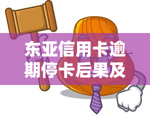 东亚信用卡逾期停卡后果及处理方法全解析