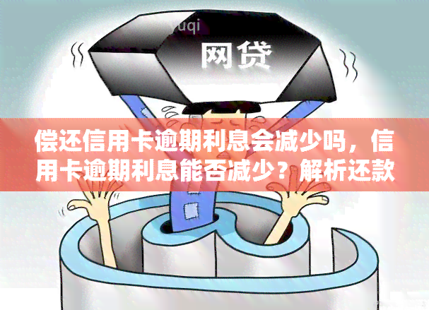 偿还信用卡逾期利息会减少吗，信用卡逾期利息能否减少？解析还款策略