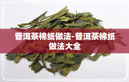 普洱茶棉纸做法-普洱茶棉纸做法大全