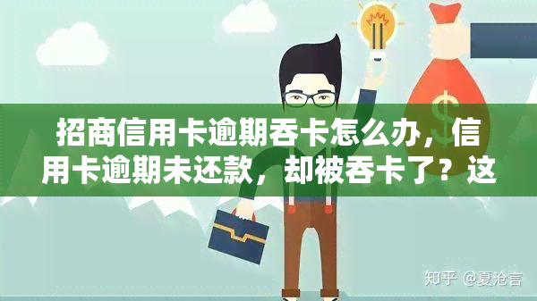 招商信用卡逾期吞卡怎么办，信用卡逾期未还款，却被吞卡了？这样解决！