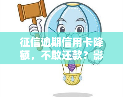 逾期信用卡降额，不敢还款？影响及解决办法