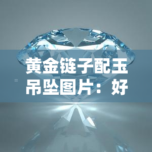 黄金链子配玉吊坠图片：好看吗？