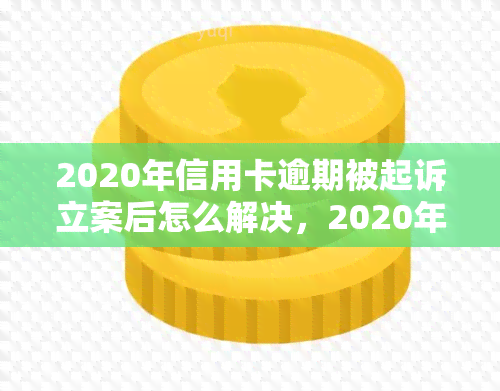 2020年信用卡逾期被起诉立案后怎么解决，2020年信用卡逾期被起诉立案后，如何有效解决？