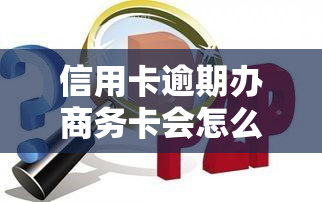 信用卡逾期办商务卡会怎么样，信用卡逾期会影响申请商务卡吗？