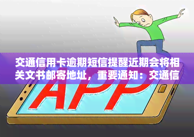 交通信用卡逾期短信提醒近期会将相关文书邮寄地址，重要通知：交通信用卡逾期，近期将邮寄相关文书至您的地址，请注意查收！