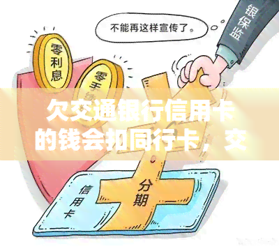 欠交通银行信用卡的钱会扣同行卡，交通银行信用卡欠款将自动扣除同行卡余额