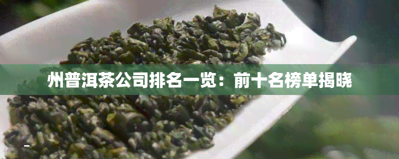 州普洱茶公司排名一览：前十名榜单揭晓