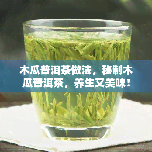 木瓜普洱茶做法，秘制木瓜普洱茶，养生又美味！