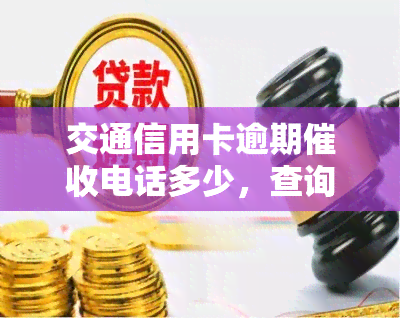 交通信用卡逾期电话多少，查询交通信用卡逾期电话号码的方法