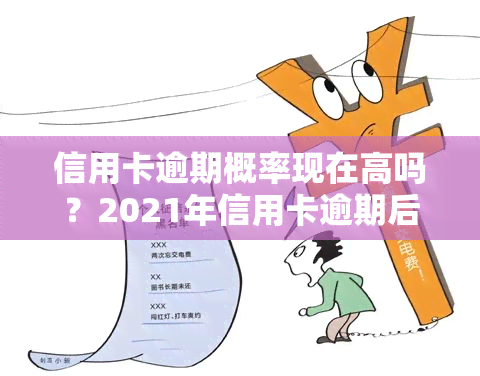 信用卡逾期概率现在高吗？2021年信用卡逾期后果严重，2020年多人陷入逾期困境