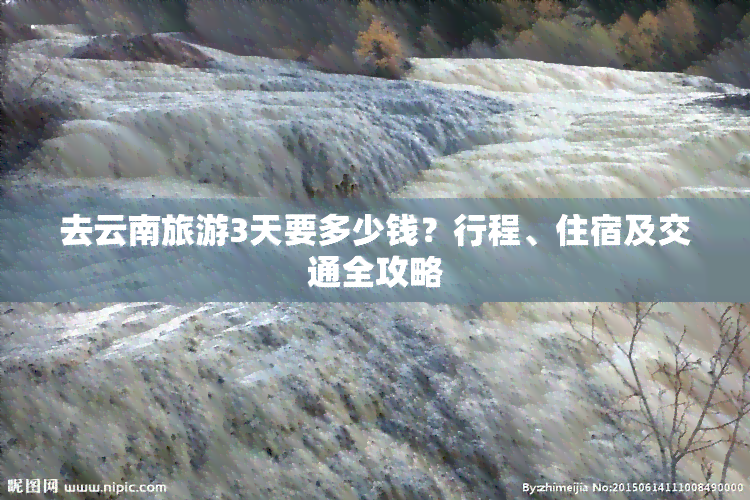 去云南旅游3天要多少钱？行程、住宿及交通全攻略