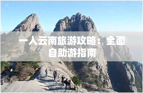 一人云南旅游攻略：全面自助游指南