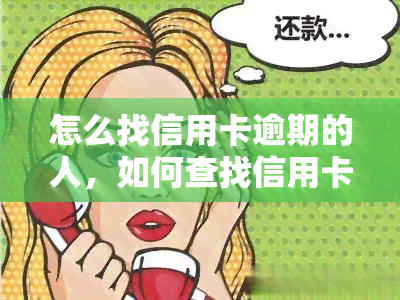 怎么找信用卡逾期的人，如何查找信用卡逾期的人员？