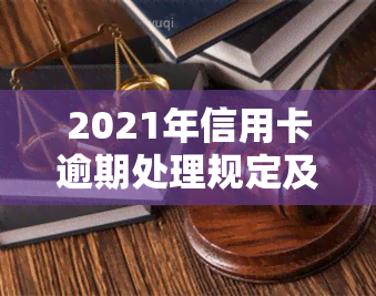 2021年信用卡逾期处理规定及情况全解析