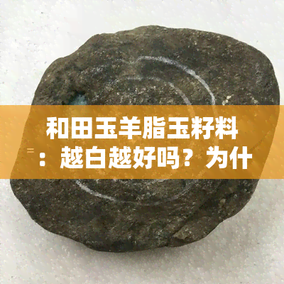 和田玉羊脂玉籽料：越白越好吗？为什么价格如此之高？