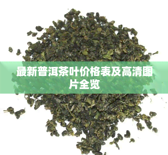 最新普洱茶叶价格表及高清图片全览