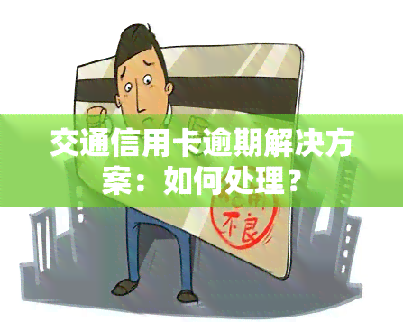 交通信用卡逾期解决方案：如何处理？