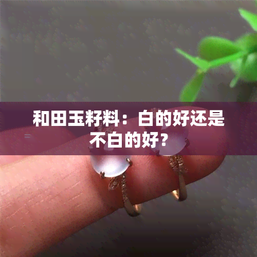 和田玉籽料：白的好还是不白的好？