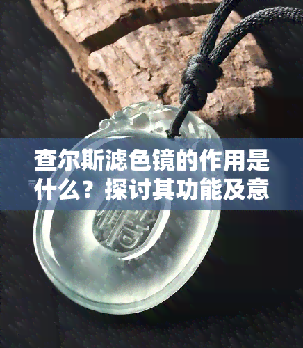 查尔斯滤色镜的作用是什么？探讨其功能及意义