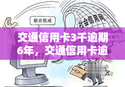 交通信用卡3千逾期6年，交通信用卡逾期6年，欠款金额达3000元