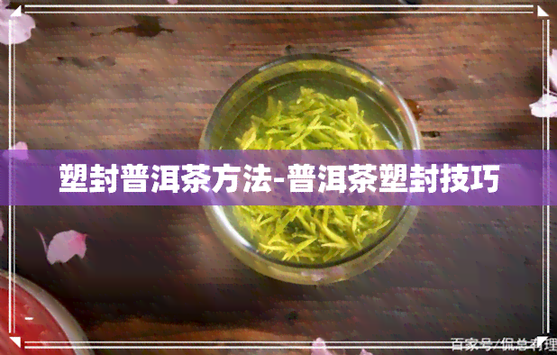 塑封普洱茶方法-普洱茶塑封技巧