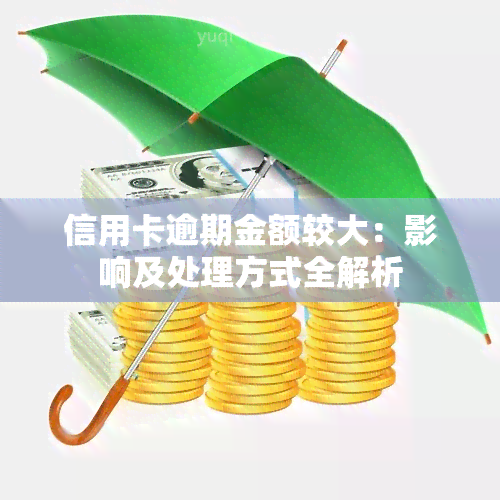 信用卡逾期金额较大：影响及处理方式全解析