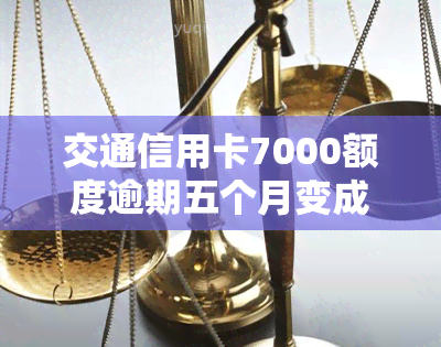 交通信用卡7000额度逾期五个月变成8800：解决方案与处理方法