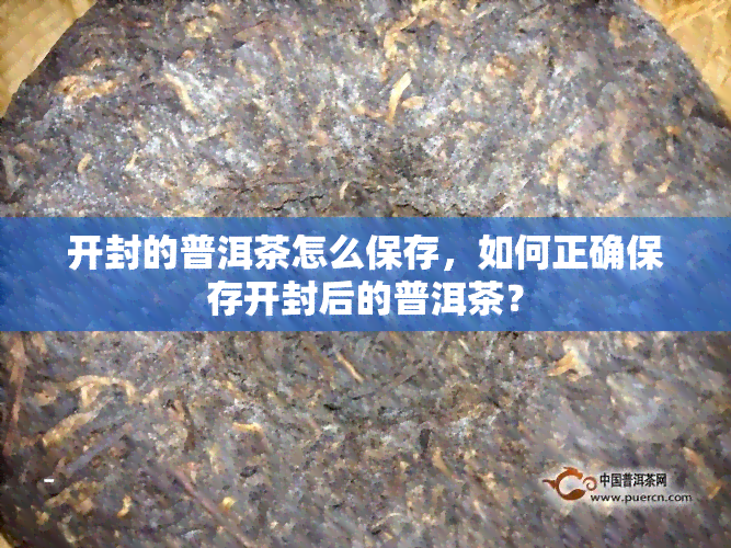 开封的普洱茶怎么保存，如何正确保存开封后的普洱茶？