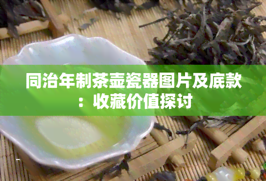 同治年制茶壶瓷器图片及底款：收藏价值探讨