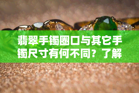 翡翠手镯圈口与其它手镯尺寸有何不同？了解翡翠手镯圈口的各种样式