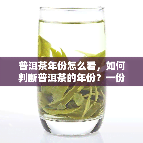 普洱茶年份怎么看，如何判断普洱茶的年份？一份详细的指南