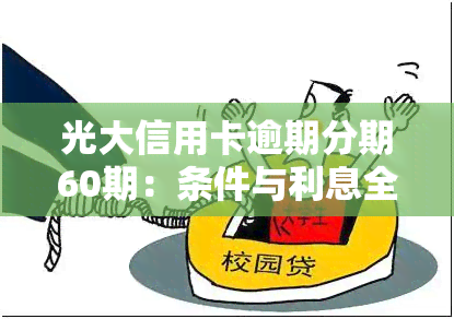 光大信用卡逾期分期60期：条件与利息全解析