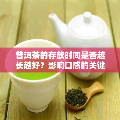 普洱茶的存放时间是否越长越好？影响口感的关键因素是什么？