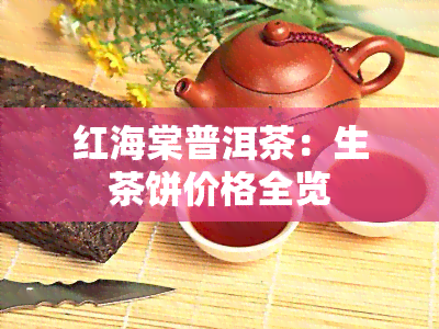 红海棠普洱茶：生茶饼价格全览