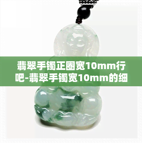 翡翠手镯正圈宽10mm行吧-翡翠手镯宽10mm的细吗