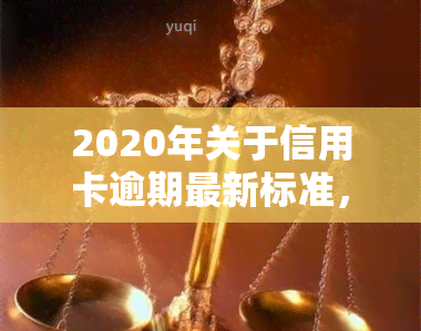 2020年关于信用卡逾期最新标准，权威解读：2020年信用卡逾期最新标准全解