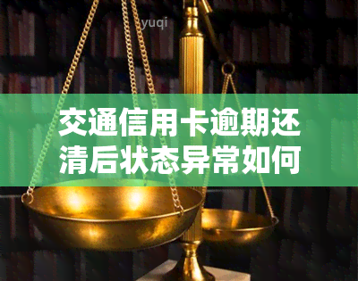 交通信用卡逾期还清后状态异常如何解决？