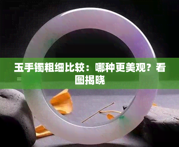 玉手镯粗细比较：哪种更美观？看图揭晓