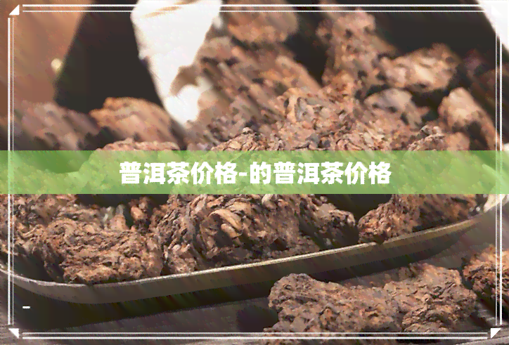 普洱茶价格-的普洱茶价格